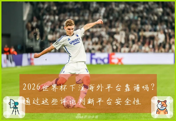 2026世界杯下注海外平台靠谱吗？通过这些评论判断平台安全性