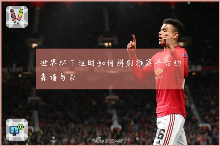 世界杯下注时如何辨别推荐平台的靠谱与否